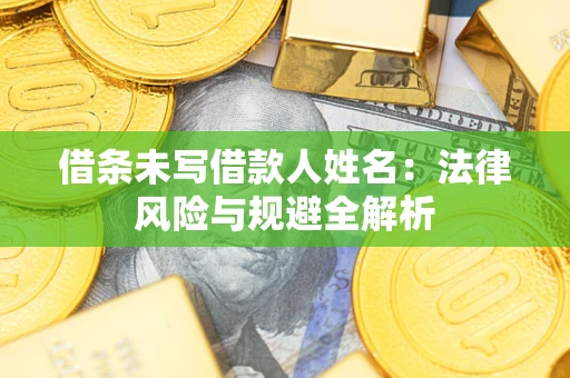 北京借条未写借款人姓名：法律风险与规避全解析