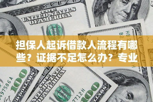 北京担保人起诉借款人流程有哪些？证据不足怎么办？专业律师解答