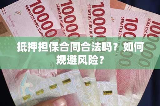 北京抵押担保合同合法吗？如何规避风险？
