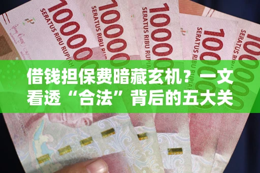 北京借钱担保费暗藏玄机？一文看透“合法”背后的五大关键陷阱