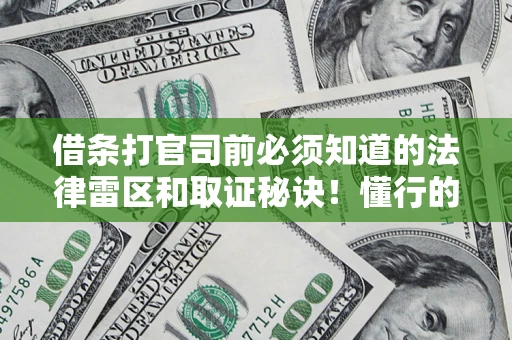 北京借条打官司前必须知道的法律雷区和取证秘诀！懂行的人已经留好这些证据