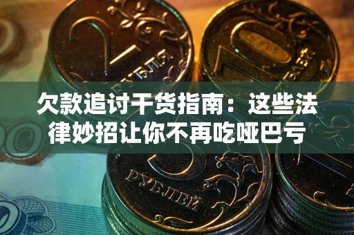 北京欠款追讨干货指南：这些法律妙招让你不再吃哑巴亏