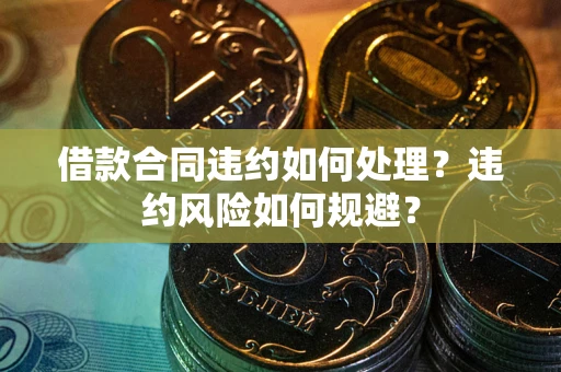 北京借款合同违约如何处理？违约风险如何规避？