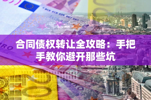 北京合同债权转让全攻略：手把手教你避开那些坑