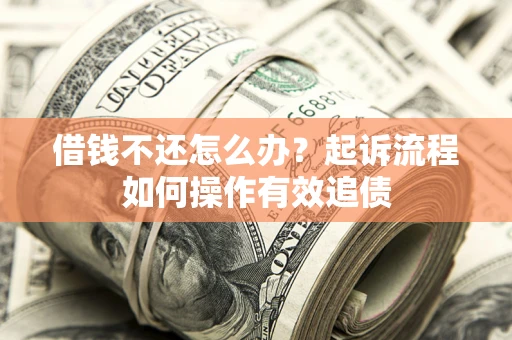 北京借钱不还怎么办？起诉流程如何操作有效追债