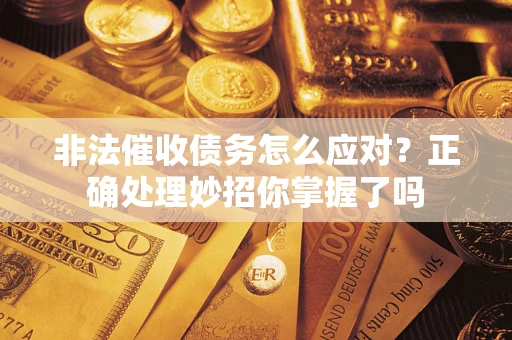 北京非法催收债务怎么应对？正确处理妙招你掌握了吗
