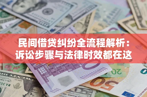 北京民间借贷纠纷全流程解析：诉讼步骤与法律时效都在这儿了