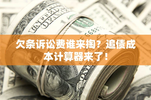 北京欠条诉讼费谁来掏？追债成本计算器来了！