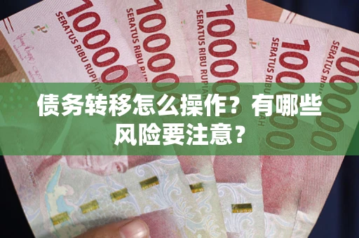北京债务转移怎么操作？有哪些风险要注意？