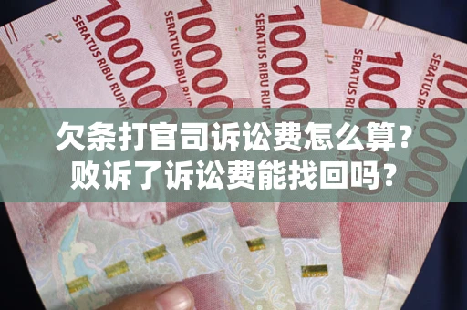 北京欠条打官司诉讼费怎么算？败诉了诉讼费能找回吗？