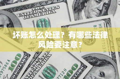 北京坏账怎么处理？有哪些法律风险要注意？