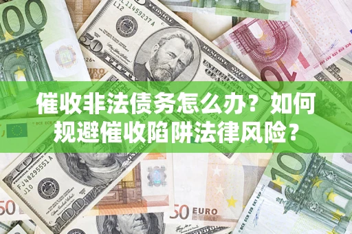 北京催收非法债务怎么办？如何规避催收陷阱法律风险？
