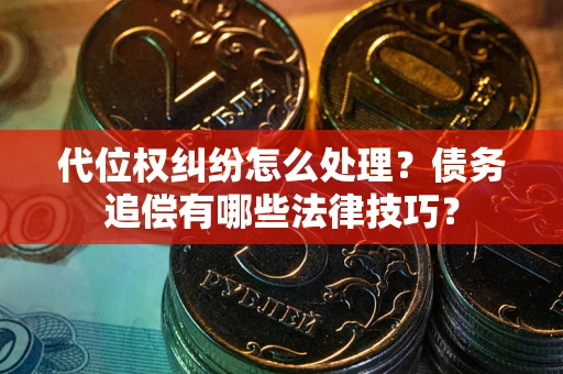 北京代位权纠纷怎么处理？债务追偿有哪些法律技巧？