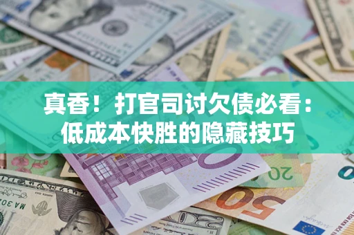 北京真香！打官司讨欠债必看：低成本快胜的隐藏技巧