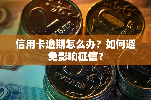 北京信用卡逾期怎么办？如何避免影响征信？