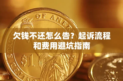 北京欠钱不还怎么告?起诉流程和费用避坑指南 北京欠钱不还怎么告?起诉流程和费用避坑指南