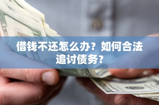 北京借钱不还怎么办？如何合法追讨债务？