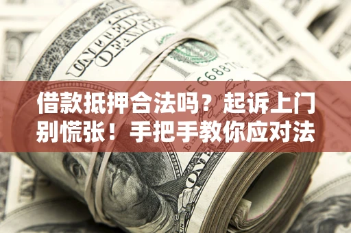 北京借款抵押合法吗？起诉上门别慌张！手把手教你应对法律程序