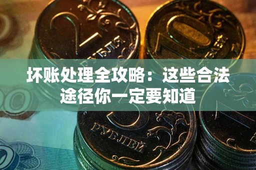 北京坏账处理全攻略：这些合法途径你一定要知道
